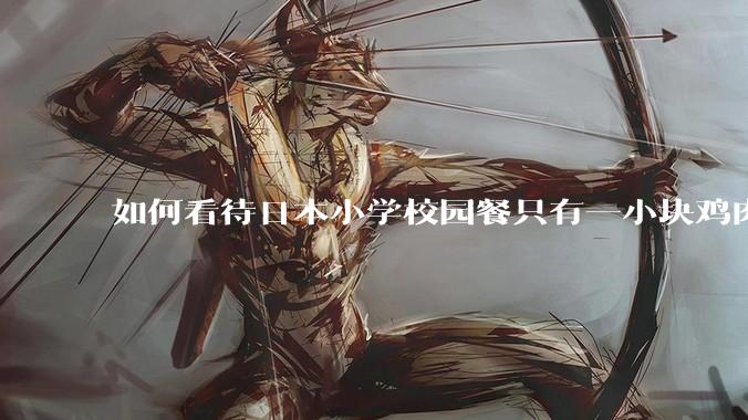 如何看待日本小学校园餐只有一小块鸡肉？