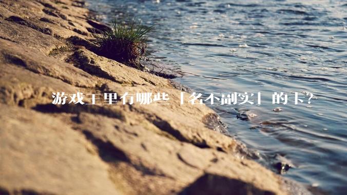 游戏王里有哪些「名不副实」的卡？